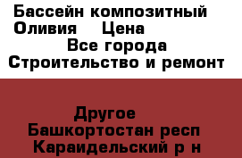 Бассейн композитный  “Оливия“ › Цена ­ 320 000 - Все города Строительство и ремонт » Другое   . Башкортостан респ.,Караидельский р-н